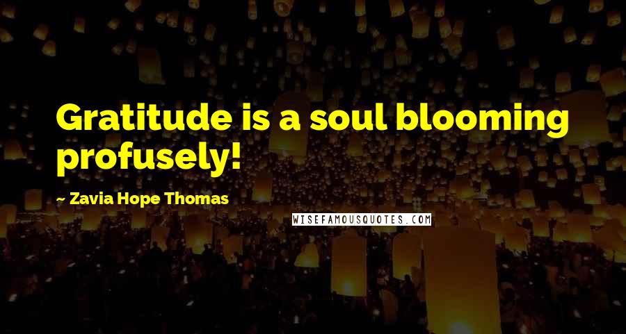 Zavia Hope Thomas Quotes: Gratitude is a soul blooming profusely!