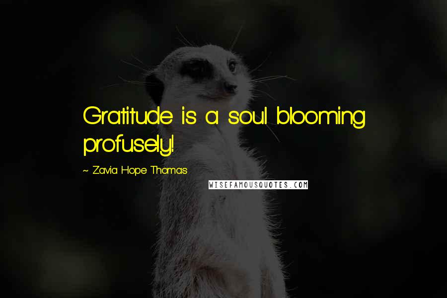 Zavia Hope Thomas Quotes: Gratitude is a soul blooming profusely!