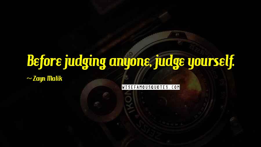 Zayn Malik Quotes: Before judging anyone, judge yourself.
