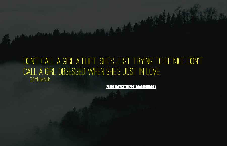 Zayn Malik Quotes: Don't call a girl a flirt, she's just trying to be nice. Don't call a girl obsessed when she's just in love.