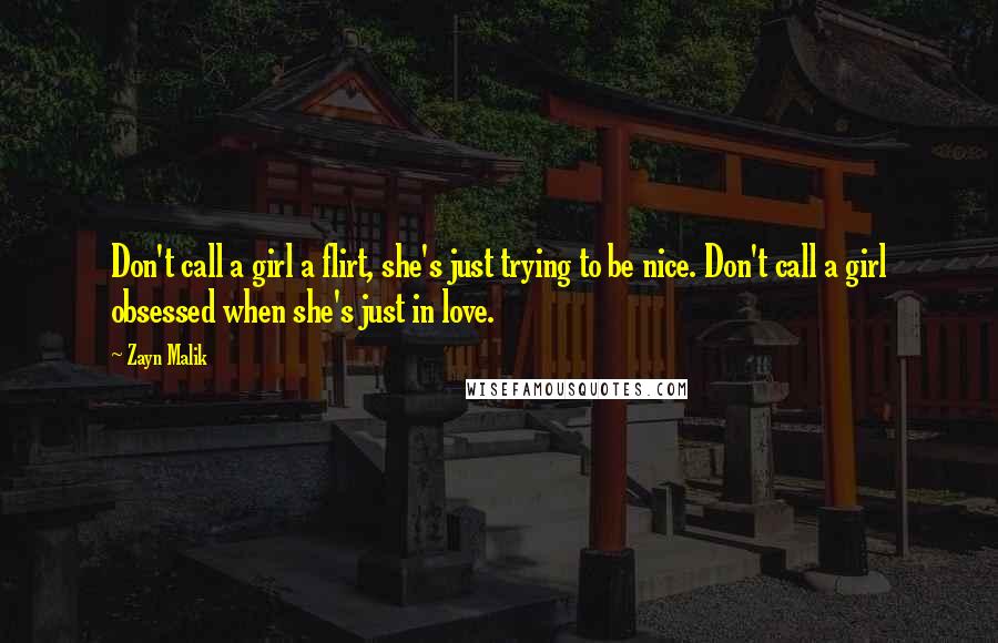 Zayn Malik Quotes: Don't call a girl a flirt, she's just trying to be nice. Don't call a girl obsessed when she's just in love.