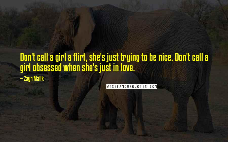 Zayn Malik Quotes: Don't call a girl a flirt, she's just trying to be nice. Don't call a girl obsessed when she's just in love.