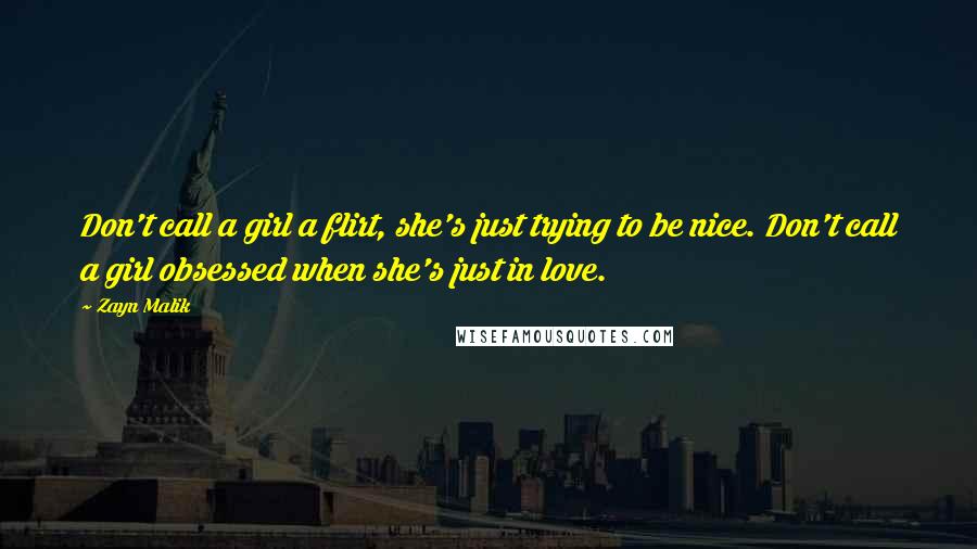 Zayn Malik Quotes: Don't call a girl a flirt, she's just trying to be nice. Don't call a girl obsessed when she's just in love.