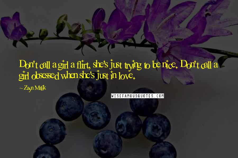 Zayn Malik Quotes: Don't call a girl a flirt, she's just trying to be nice. Don't call a girl obsessed when she's just in love.