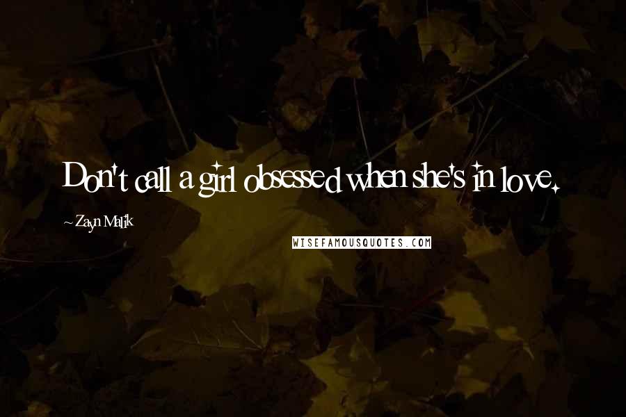 Zayn Malik Quotes: Don't call a girl obsessed when she's in love.