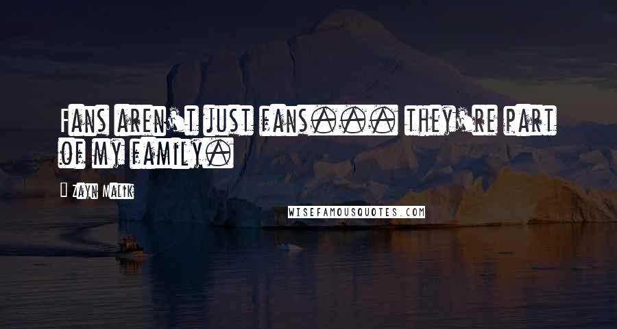 Zayn Malik Quotes: Fans aren't just fans... they're part of my family.