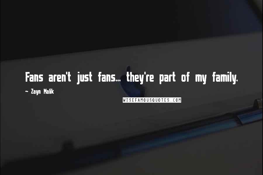 Zayn Malik Quotes: Fans aren't just fans... they're part of my family.