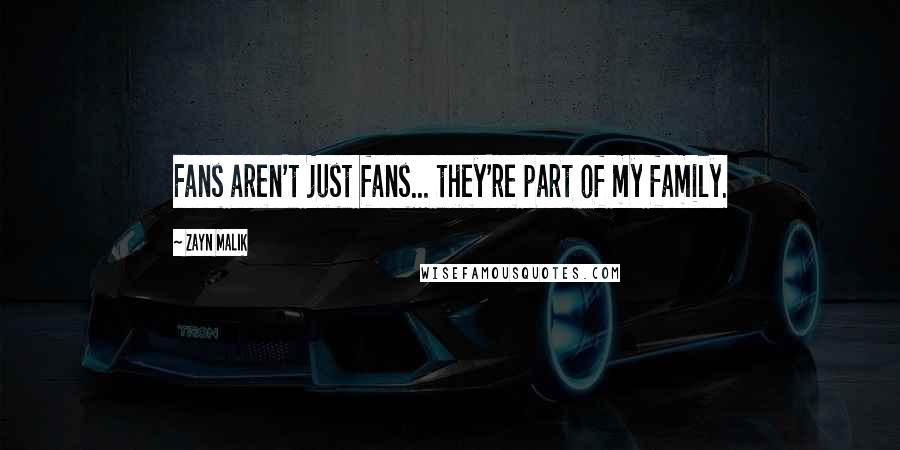 Zayn Malik Quotes: Fans aren't just fans... they're part of my family.