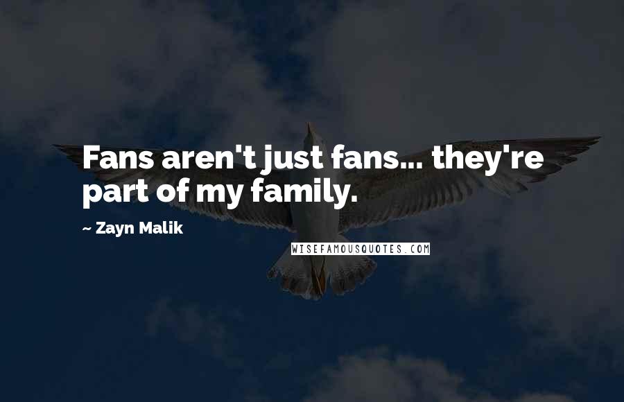 Zayn Malik Quotes: Fans aren't just fans... they're part of my family.