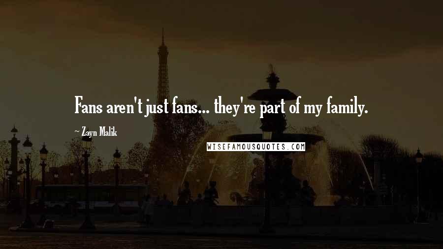 Zayn Malik Quotes: Fans aren't just fans... they're part of my family.