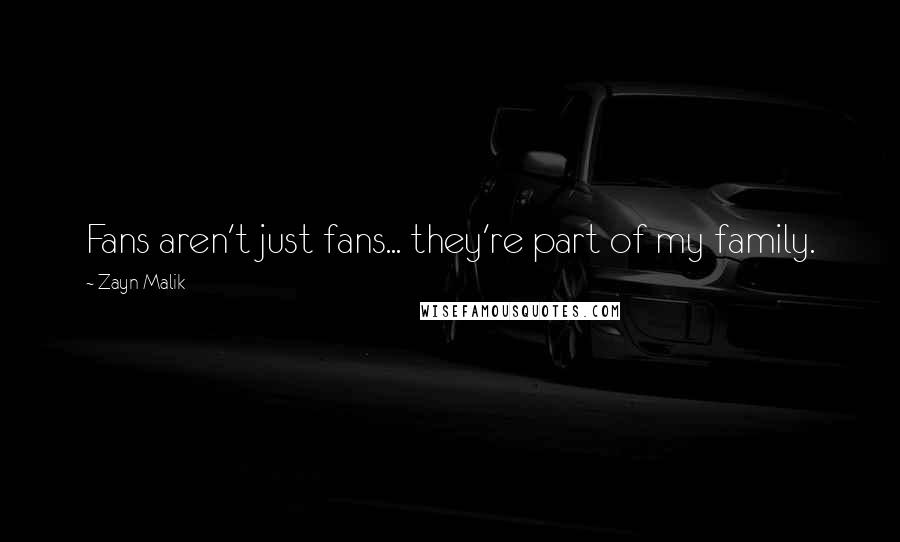 Zayn Malik Quotes: Fans aren't just fans... they're part of my family.