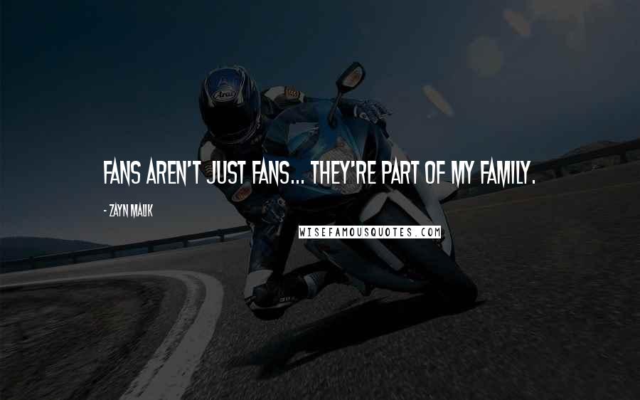 Zayn Malik Quotes: Fans aren't just fans... they're part of my family.