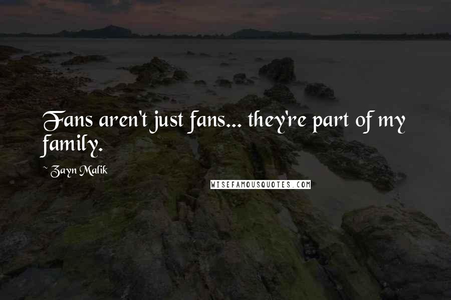 Zayn Malik Quotes: Fans aren't just fans... they're part of my family.