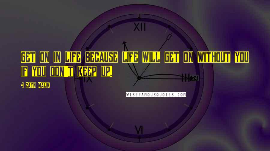 Zayn Malik Quotes: Get on in life because life will get on without you if you don't keep up.