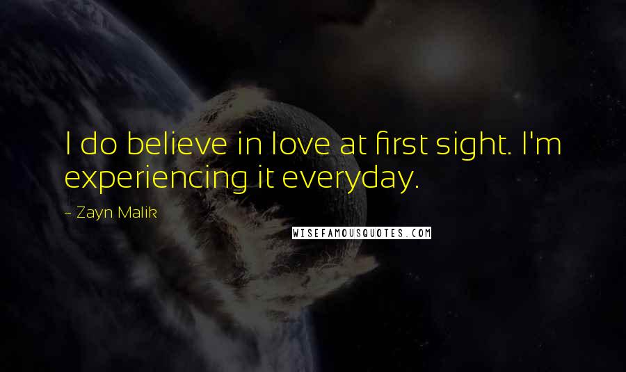 Zayn Malik Quotes: I do believe in love at first sight. I'm experiencing it everyday.
