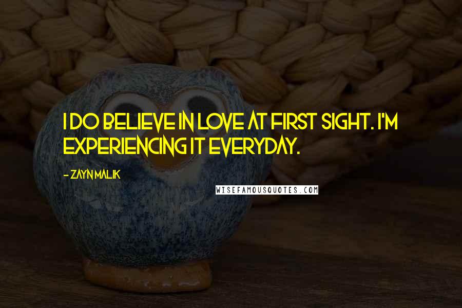 Zayn Malik Quotes: I do believe in love at first sight. I'm experiencing it everyday.