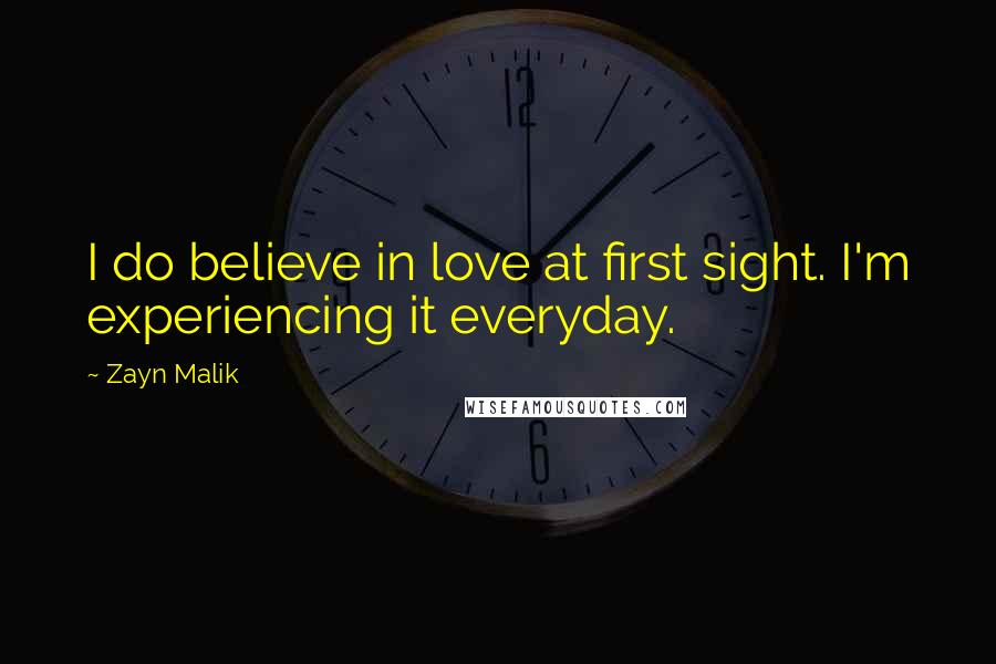 Zayn Malik Quotes: I do believe in love at first sight. I'm experiencing it everyday.