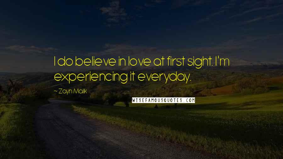 Zayn Malik Quotes: I do believe in love at first sight. I'm experiencing it everyday.