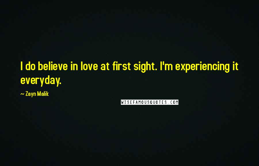 Zayn Malik Quotes: I do believe in love at first sight. I'm experiencing it everyday.