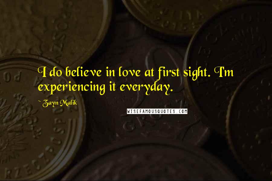 Zayn Malik Quotes: I do believe in love at first sight. I'm experiencing it everyday.