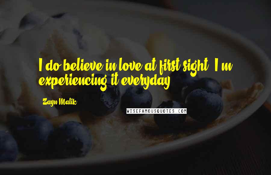 Zayn Malik Quotes: I do believe in love at first sight. I'm experiencing it everyday.