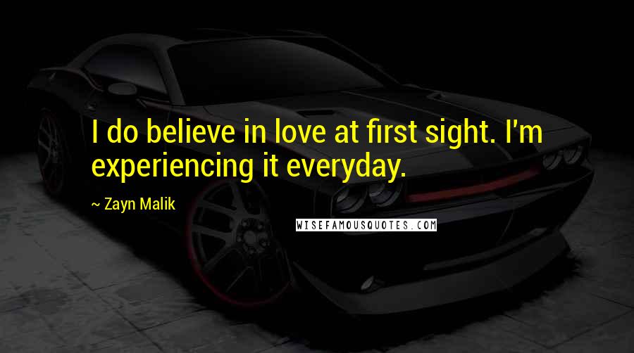 Zayn Malik Quotes: I do believe in love at first sight. I'm experiencing it everyday.