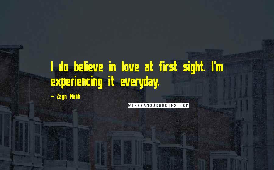 Zayn Malik Quotes: I do believe in love at first sight. I'm experiencing it everyday.