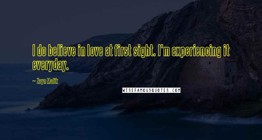 Zayn Malik Quotes: I do believe in love at first sight. I'm experiencing it everyday.