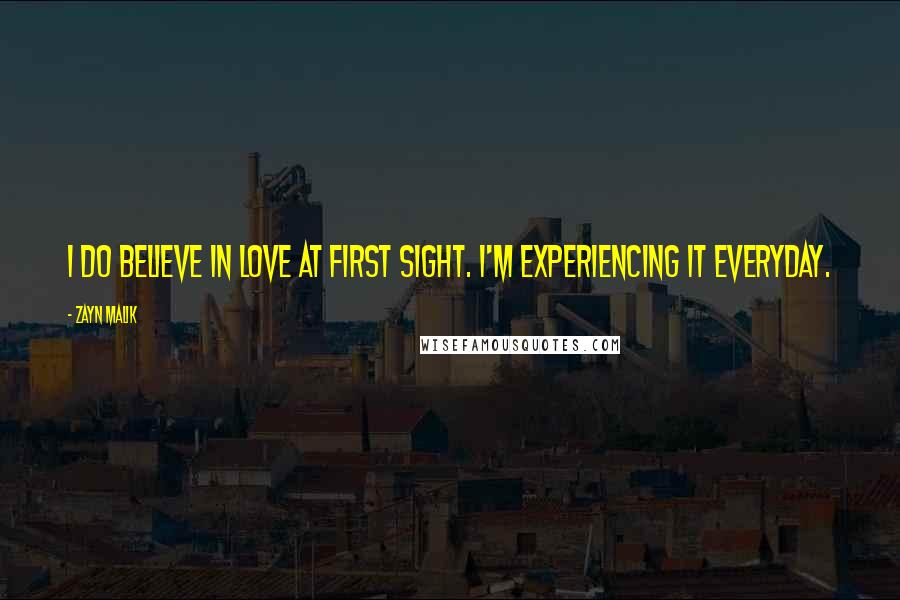Zayn Malik Quotes: I do believe in love at first sight. I'm experiencing it everyday.