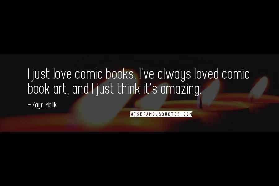 Zayn Malik Quotes: I just love comic books. I've always loved comic book art, and I just think it's amazing.