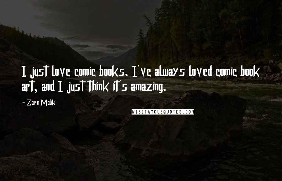 Zayn Malik Quotes: I just love comic books. I've always loved comic book art, and I just think it's amazing.