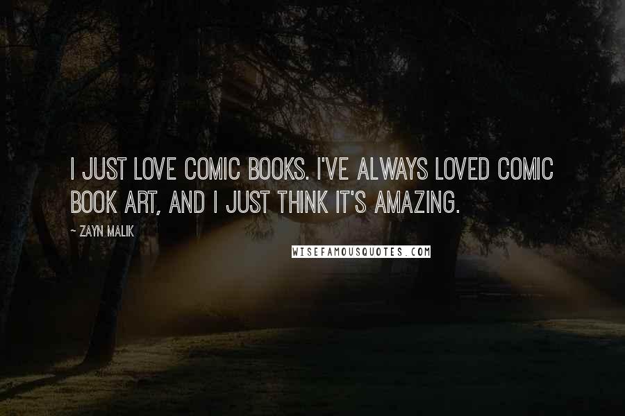 Zayn Malik Quotes: I just love comic books. I've always loved comic book art, and I just think it's amazing.