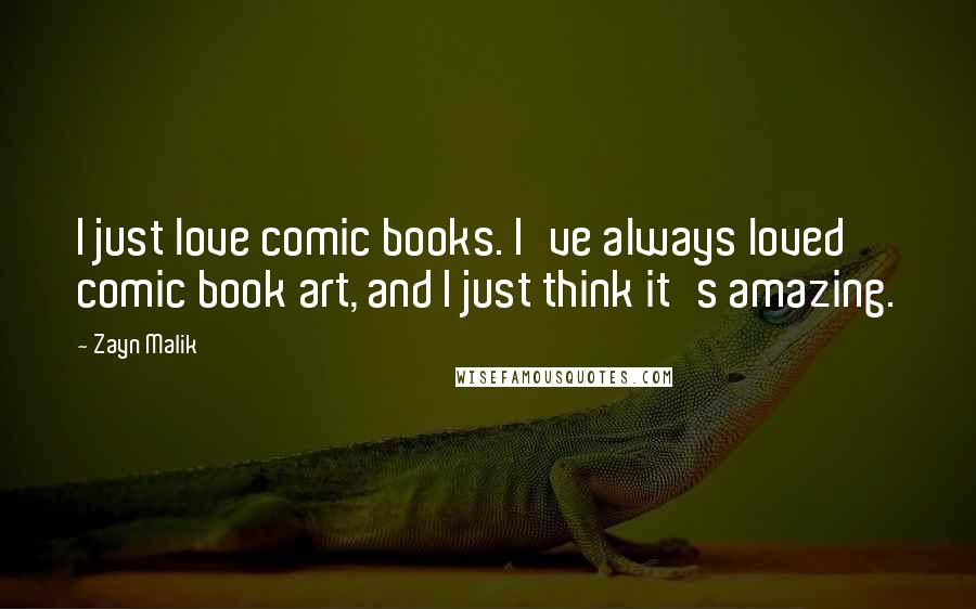 Zayn Malik Quotes: I just love comic books. I've always loved comic book art, and I just think it's amazing.