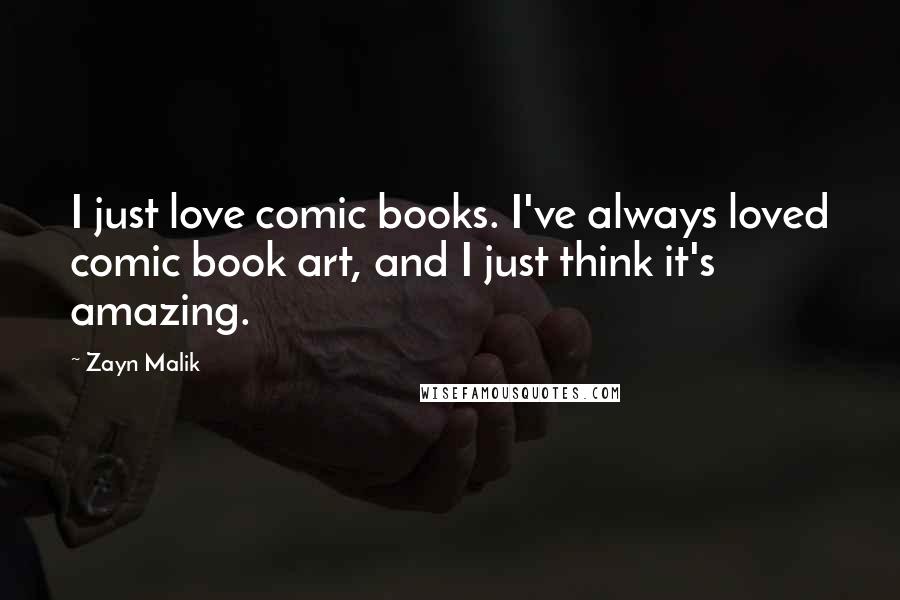Zayn Malik Quotes: I just love comic books. I've always loved comic book art, and I just think it's amazing.
