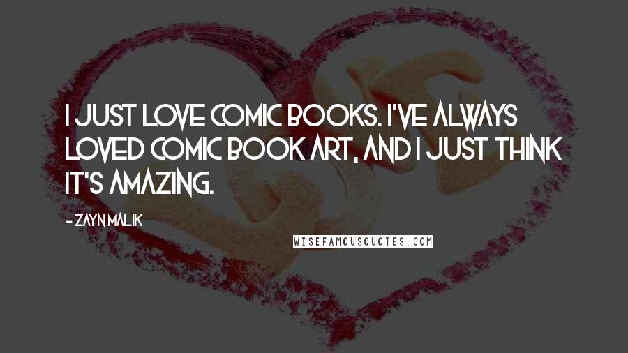 Zayn Malik Quotes: I just love comic books. I've always loved comic book art, and I just think it's amazing.