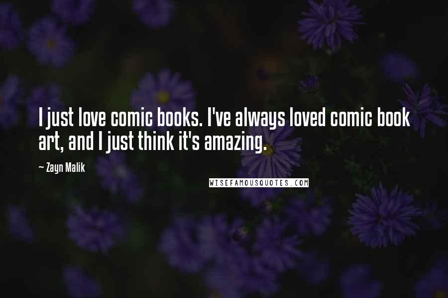 Zayn Malik Quotes: I just love comic books. I've always loved comic book art, and I just think it's amazing.