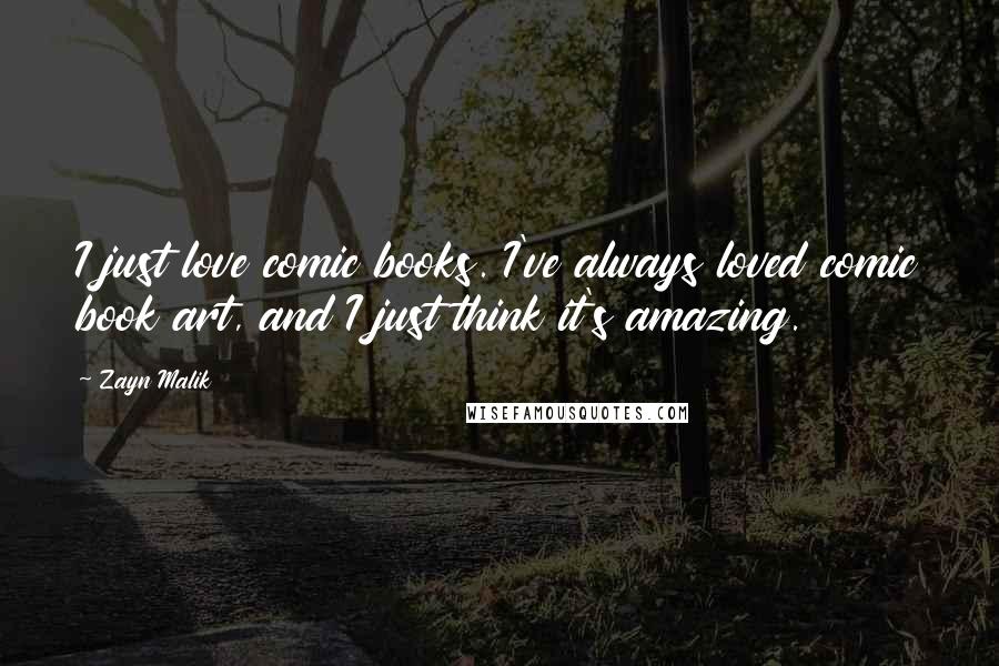 Zayn Malik Quotes: I just love comic books. I've always loved comic book art, and I just think it's amazing.