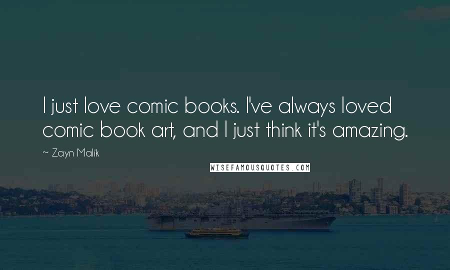 Zayn Malik Quotes: I just love comic books. I've always loved comic book art, and I just think it's amazing.