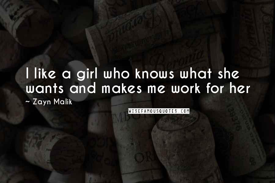 Zayn Malik Quotes: I like a girl who knows what she wants and makes me work for her