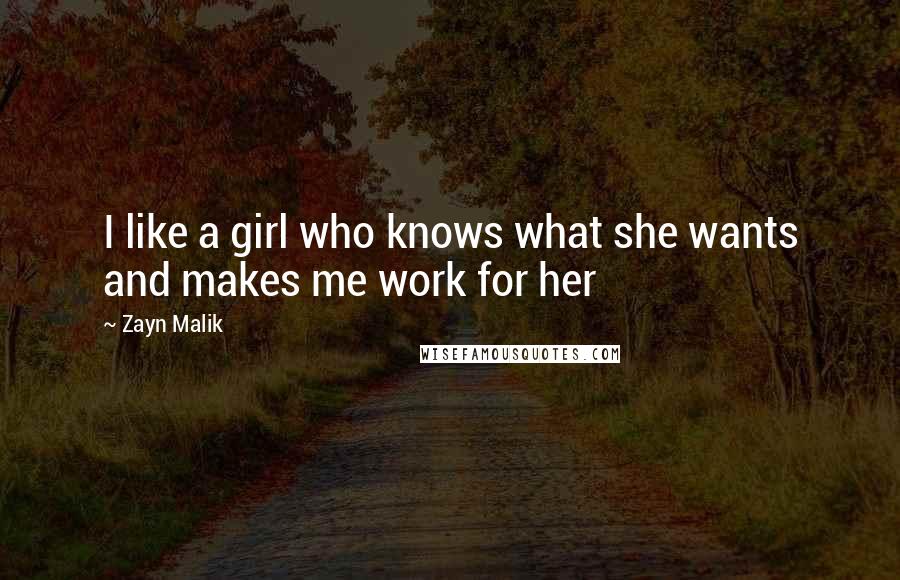 Zayn Malik Quotes: I like a girl who knows what she wants and makes me work for her