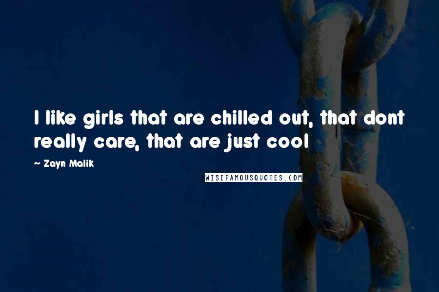 Zayn Malik Quotes: I like girls that are chilled out, that dont really care, that are just cool