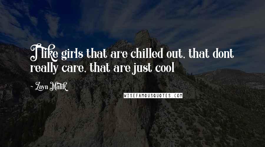 Zayn Malik Quotes: I like girls that are chilled out, that dont really care, that are just cool