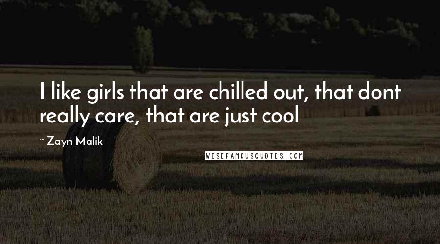 Zayn Malik Quotes: I like girls that are chilled out, that dont really care, that are just cool