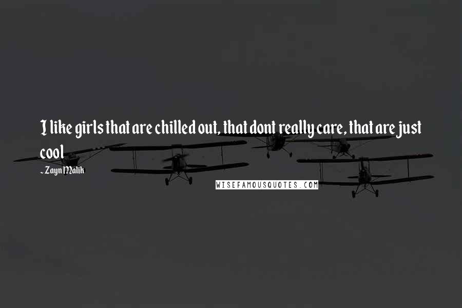 Zayn Malik Quotes: I like girls that are chilled out, that dont really care, that are just cool