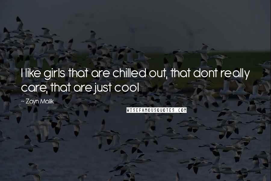 Zayn Malik Quotes: I like girls that are chilled out, that dont really care, that are just cool