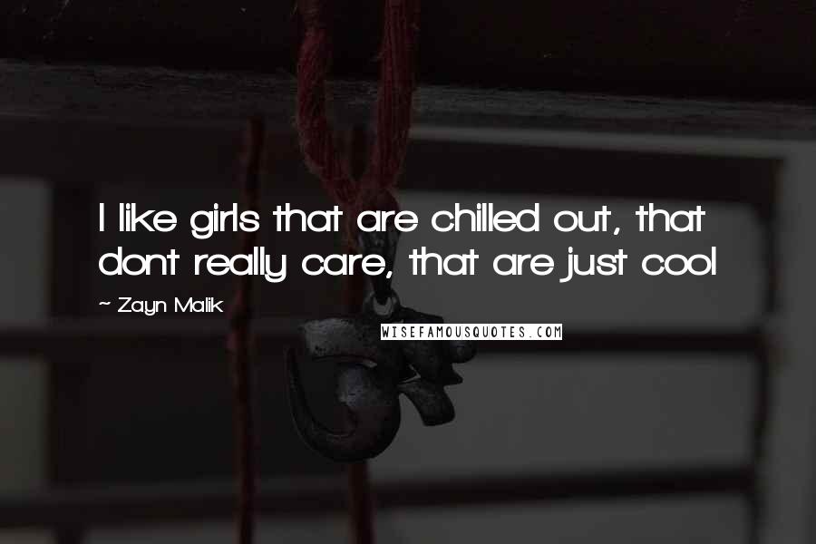 Zayn Malik Quotes: I like girls that are chilled out, that dont really care, that are just cool