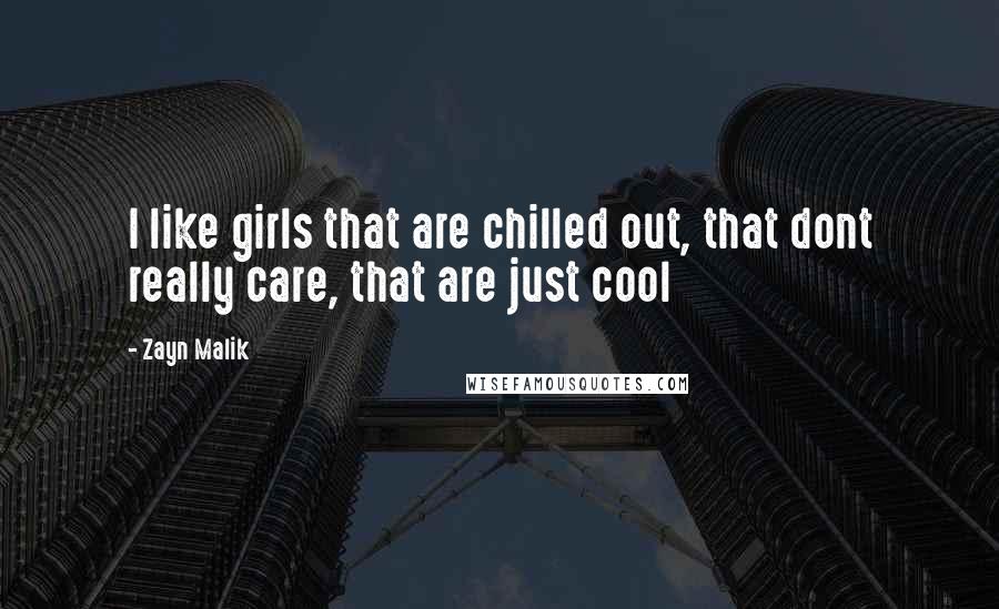 Zayn Malik Quotes: I like girls that are chilled out, that dont really care, that are just cool