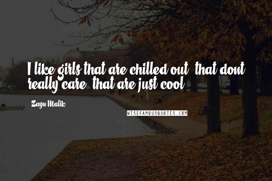 Zayn Malik Quotes: I like girls that are chilled out, that dont really care, that are just cool