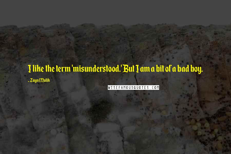 Zayn Malik Quotes: I like the term 'misunderstood.' But I am a bit of a bad boy.