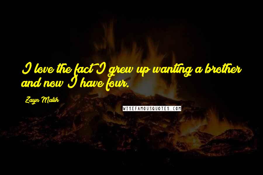 Zayn Malik Quotes: I love the fact I grew up wanting a brother and now I have four.